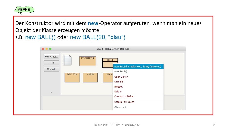 Der Konstruktor wird mit dem new-Operator aufgerufen, wenn man ein neues Objekt der Klasse