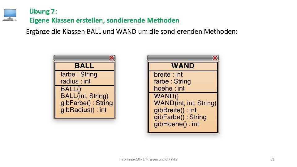 Übung 7: Eigene Klassen erstellen, sondierende Methoden Ergänze die Klassen BALL und WAND um