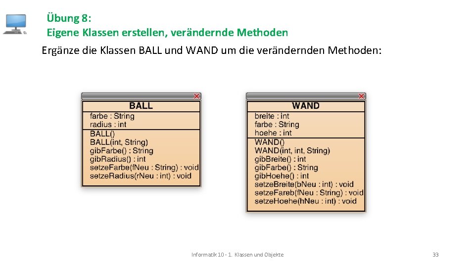 Übung 8: Eigene Klassen erstellen, verändernde Methoden Ergänze die Klassen BALL und WAND um