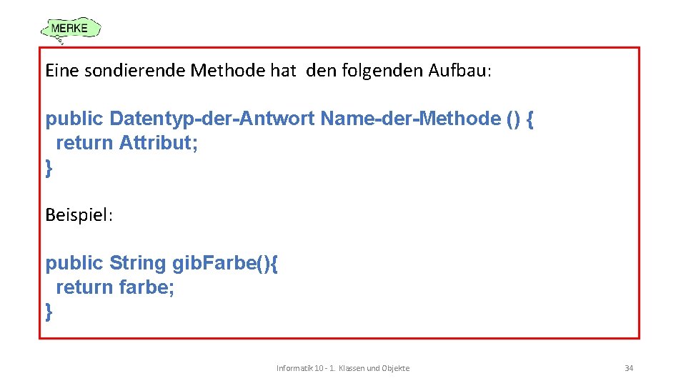 Eine sondierende Methode hat den folgenden Aufbau: public Datentyp-der-Antwort Name-der-Methode () { return Attribut;