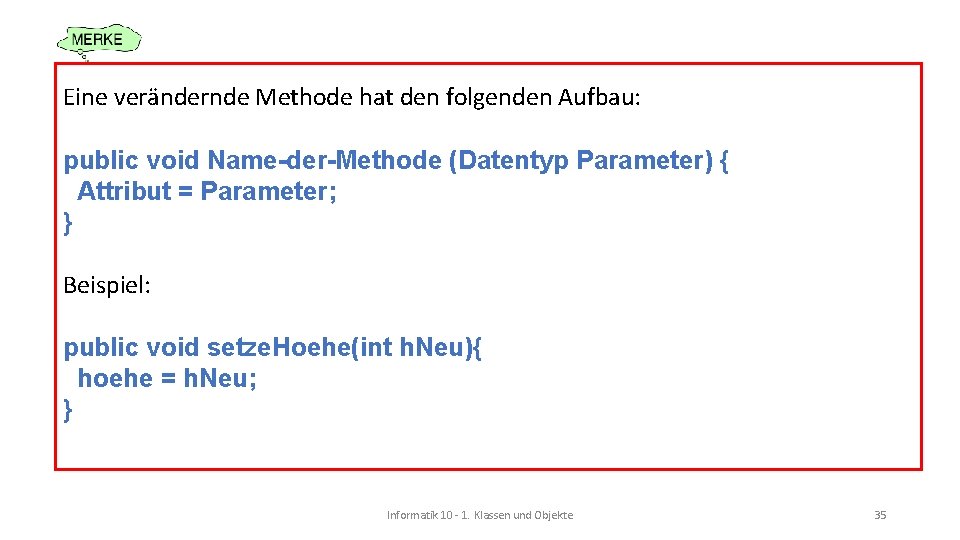Eine verändernde Methode hat den folgenden Aufbau: public void Name-der-Methode (Datentyp Parameter) { Attribut