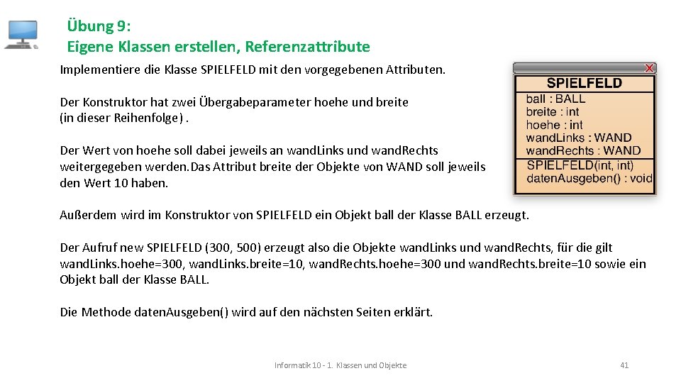 Übung 9: Eigene Klassen erstellen, Referenzattribute Implementiere die Klasse SPIELFELD mit den vorgegebenen Attributen.