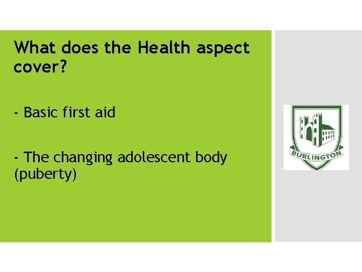 What does the Health aspect cover? - Basic first aid - The changing adolescent
