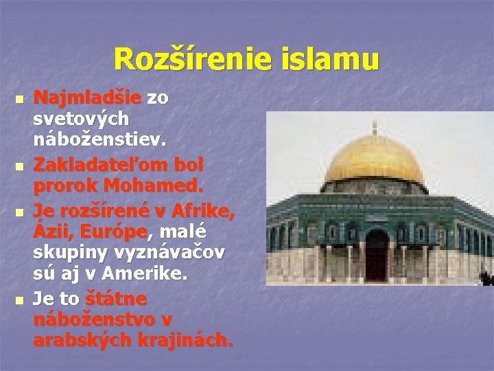 Rozšírenie islamu n n Najmladšie zo svetových náboženstiev. Zakladateľom bol prorok Mohamed. Je rozšírené