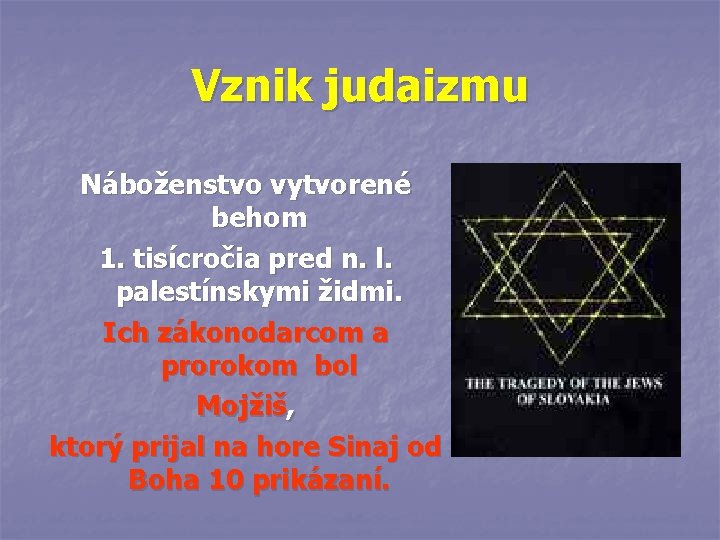 Vznik judaizmu Náboženstvo vytvorené behom 1. tisícročia pred n. l. palestínskymi židmi. Ich zákonodarcom