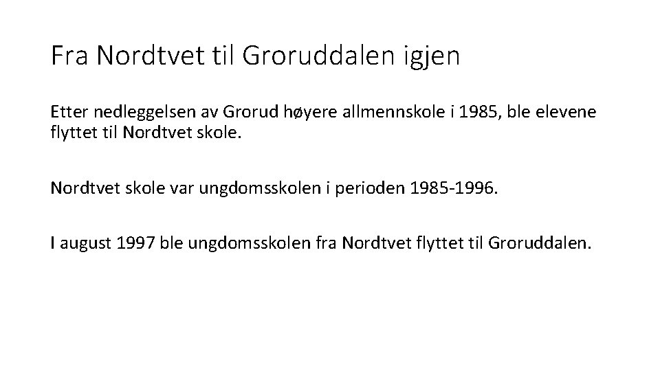 Fra Nordtvet til Groruddalen igjen Etter nedleggelsen av Grorud høyere allmennskole i 1985, ble