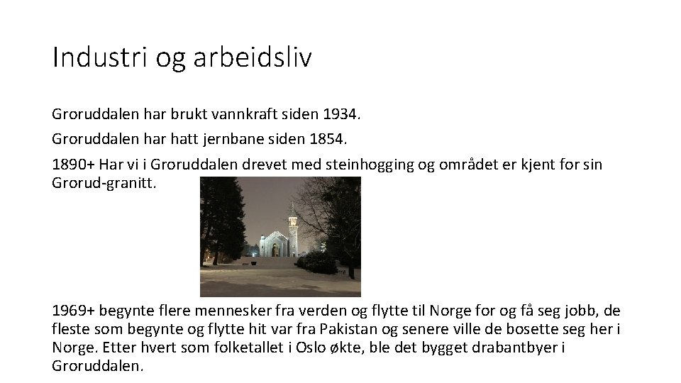 Industri og arbeidsliv Groruddalen har brukt vannkraft siden 1934. Groruddalen har hatt jernbane siden