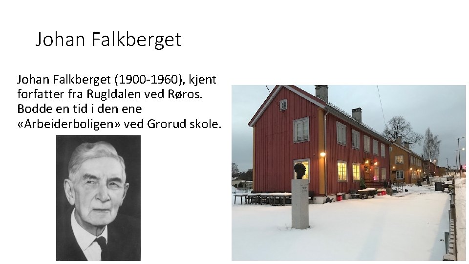 Johan Falkberget (1900 -1960), kjent forfatter fra Rugldalen ved Røros. Bodde en tid i