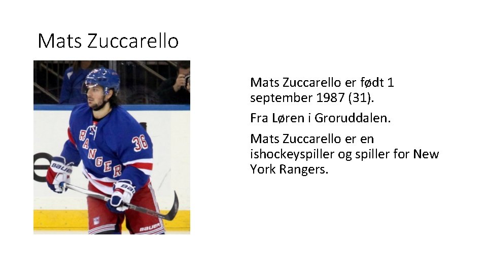 Mats Zuccarello er født 1 september 1987 (31). Fra Løren i Groruddalen. Mats Zuccarello