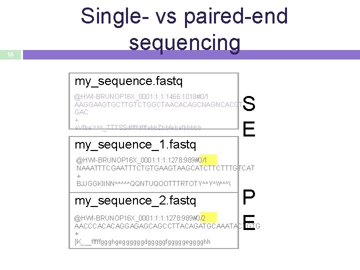 16 Single- vs paired-end sequencing my_sequence. fastq S E @HWI-BRUNOP 16 X_0001: 1: 1: