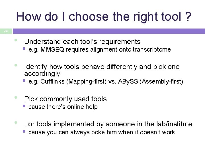 How do I choose the right tool ? 74 • • Understand each tool’s