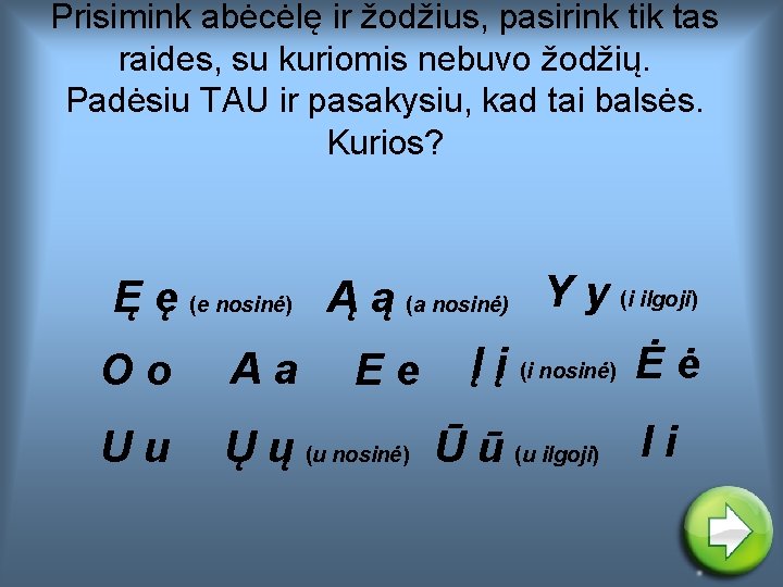 Prisimink abėcėlę ir žodžius, pasirink tik tas raides, su kuriomis nebuvo žodžių. Padėsiu TAU