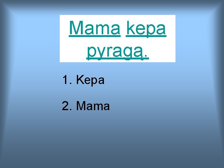 Mama kepa pyragą. 1. Kepa 2. Mama 