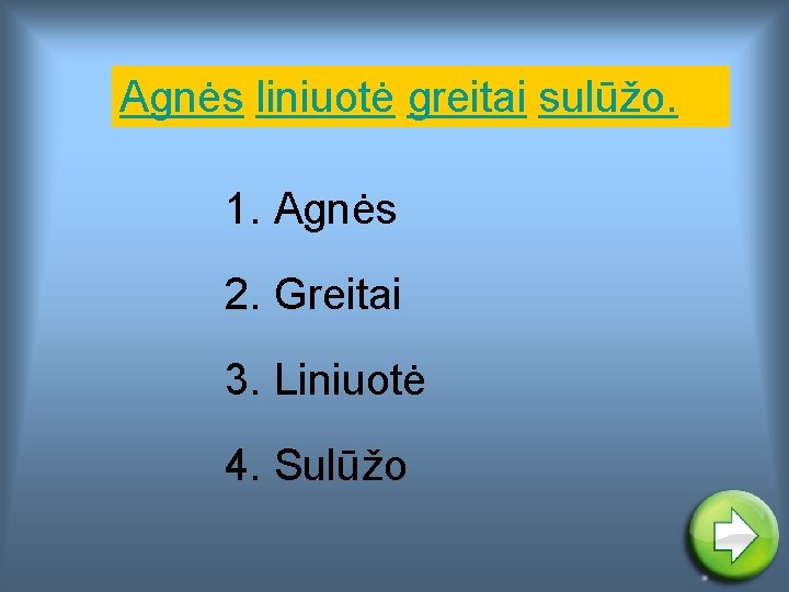 Agnės liniuotė greitai sulūžo. 1. Agnės 2. Greitai 3. Liniuotė 4. Sulūžo 