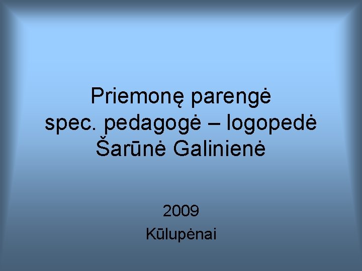 Priemonę parengė spec. pedagogė – logopedė Šarūnė Galinienė 2009 Kūlupėnai 