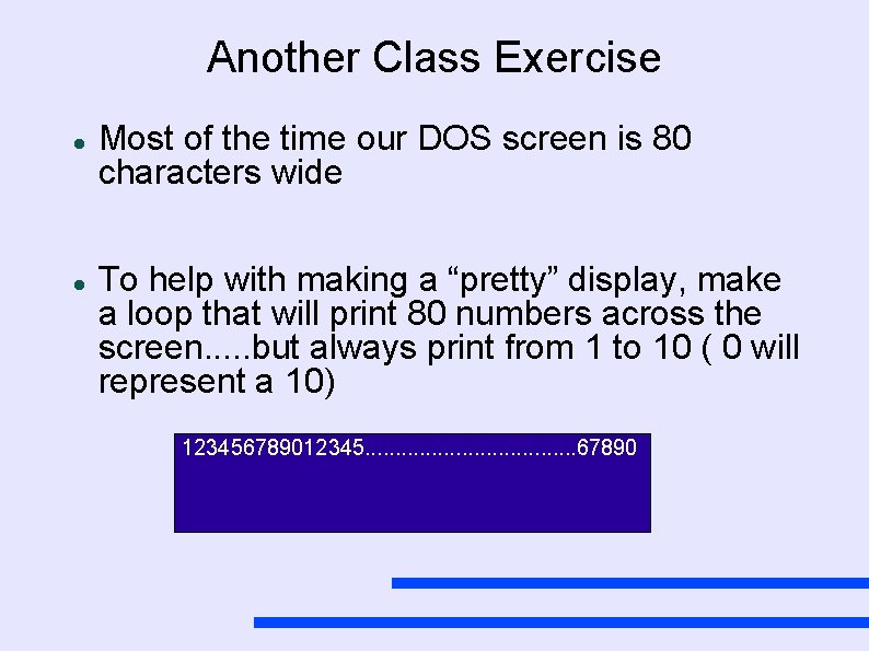Another Class Exercise Most of the time our DOS screen is 80 characters wide