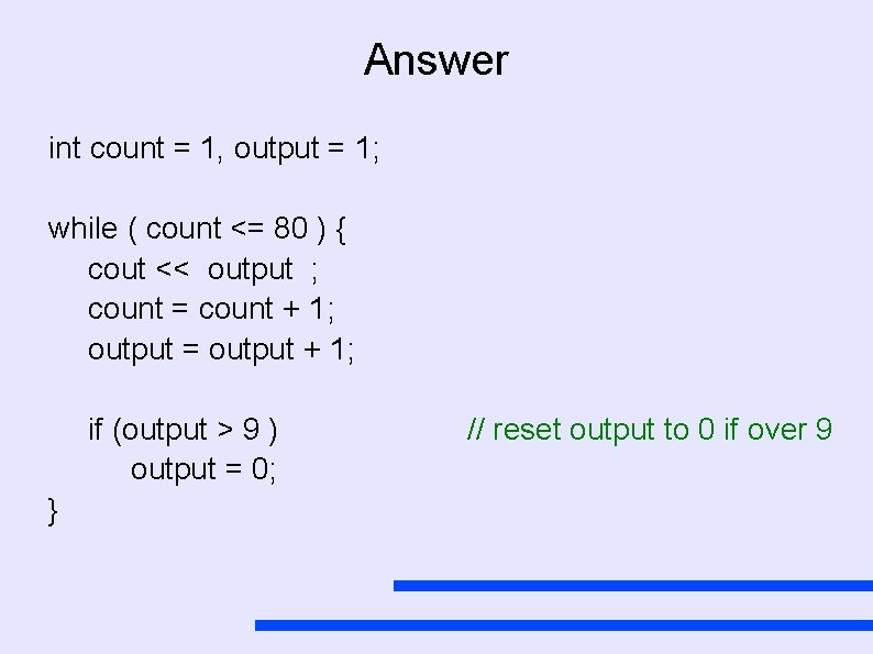 Answer int count = 1, output = 1; while ( count <= 80 )