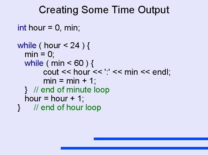 Creating Some Time Output int hour = 0, min; while ( hour < 24