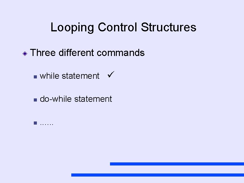 Looping Control Structures Three different commands while statement do-while statement . . . 
