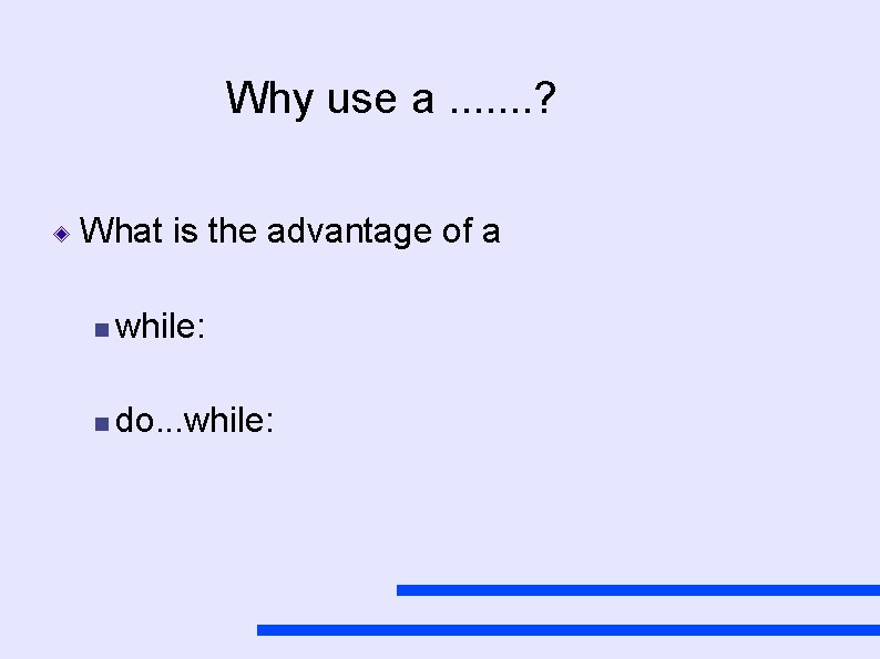 Why use a. . . . ? What is the advantage of a while:
