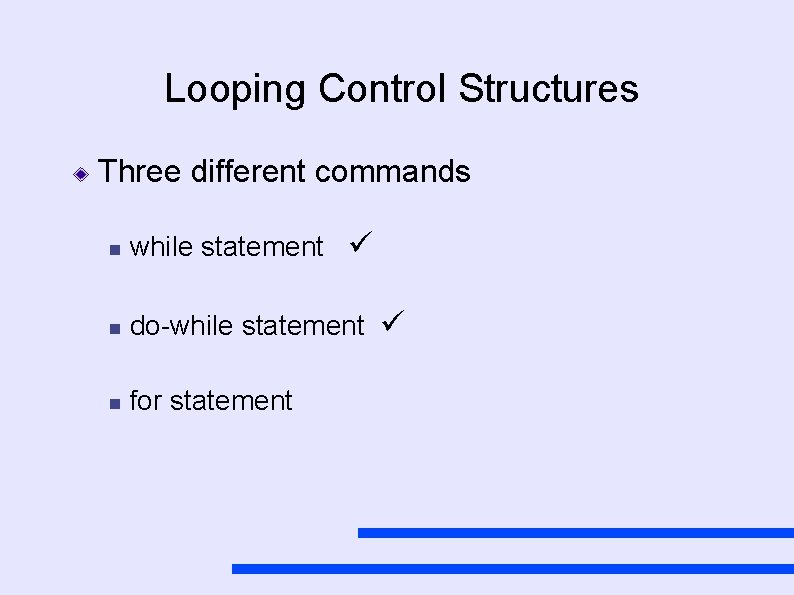 Looping Control Structures Three different commands while statement do-while statement for statement 