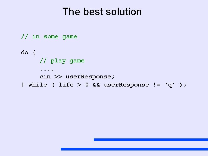 The best solution // in some game do { // play game. . cin
