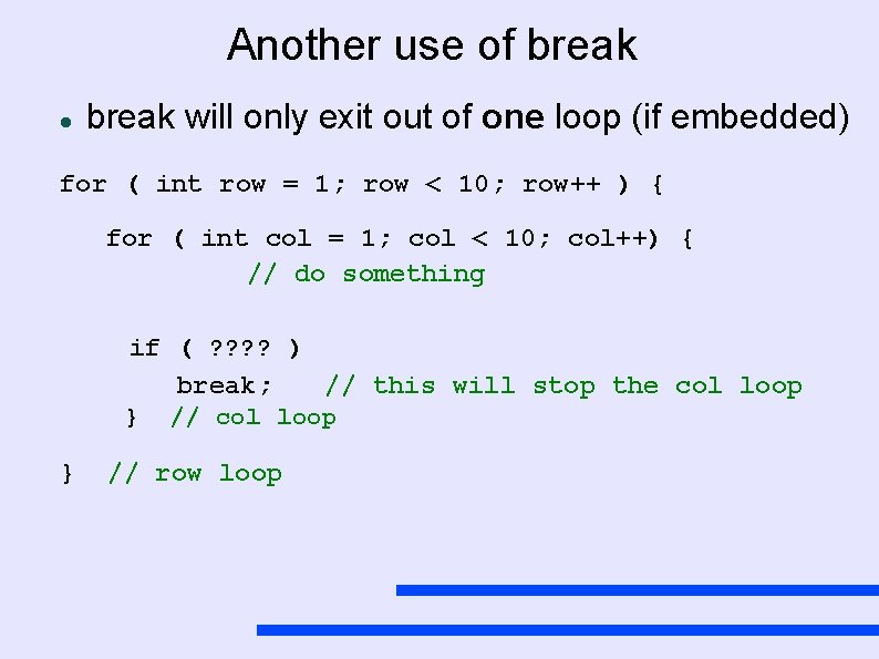 Another use of break will only exit out of one loop (if embedded) for