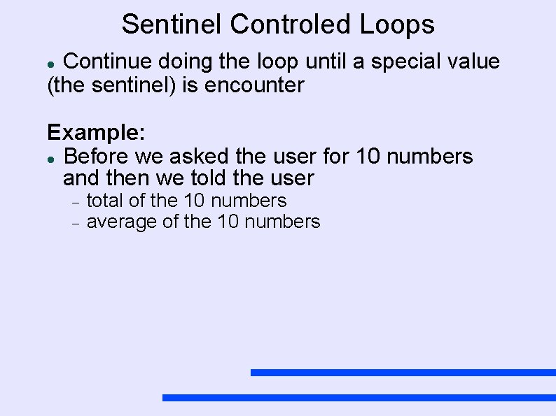 Sentinel Controled Loops Continue doing the loop until a special value (the sentinel) is