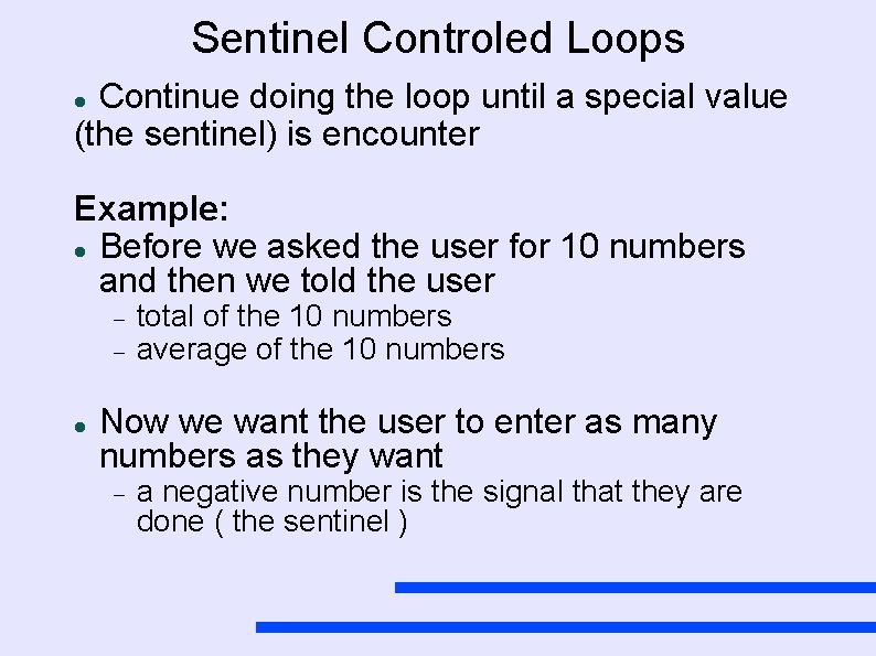 Sentinel Controled Loops Continue doing the loop until a special value (the sentinel) is