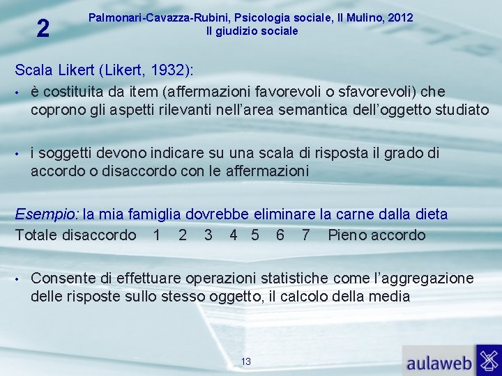 2 Palmonari-Cavazza-Rubini, Psicologia sociale, Il Mulino, 2012 Il giudizio sociale Scala Likert (Likert, 1932):