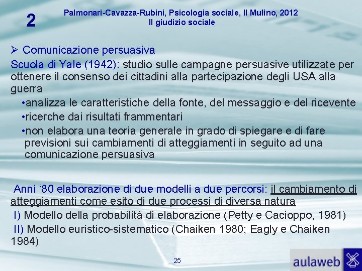 2 Palmonari-Cavazza-Rubini, Psicologia sociale, Il Mulino, 2012 Il giudizio sociale Comunicazione persuasiva Scuola di