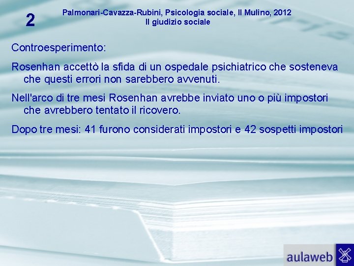 2 Palmonari-Cavazza-Rubini, Psicologia sociale, Il Mulino, 2012 Il giudizio sociale Controesperimento: Rosenhan accettò la