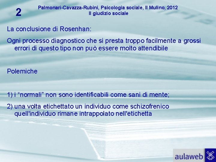 2 Palmonari-Cavazza-Rubini, Psicologia sociale, Il Mulino, 2012 Il giudizio sociale La conclusione di Rosenhan: