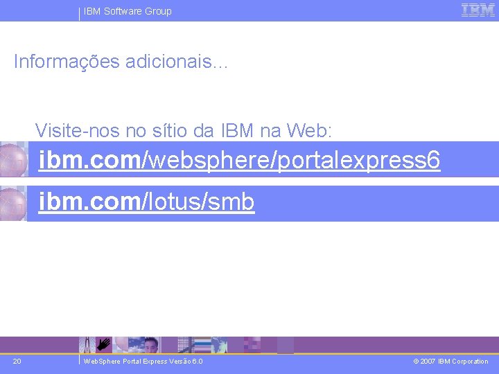 IBM Software Group Informações adicionais… Visite-nos no sítio da IBM na Web: ibm. com/websphere/portalexpress