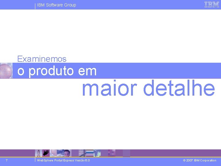 IBM Software Group Examinemos o produto em maior detalhe 7 Web. Sphere Portal Express