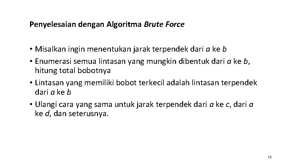 Penyelesaian dengan Algoritma Brute Force • Misalkan ingin menentukan jarak terpendek dari a ke