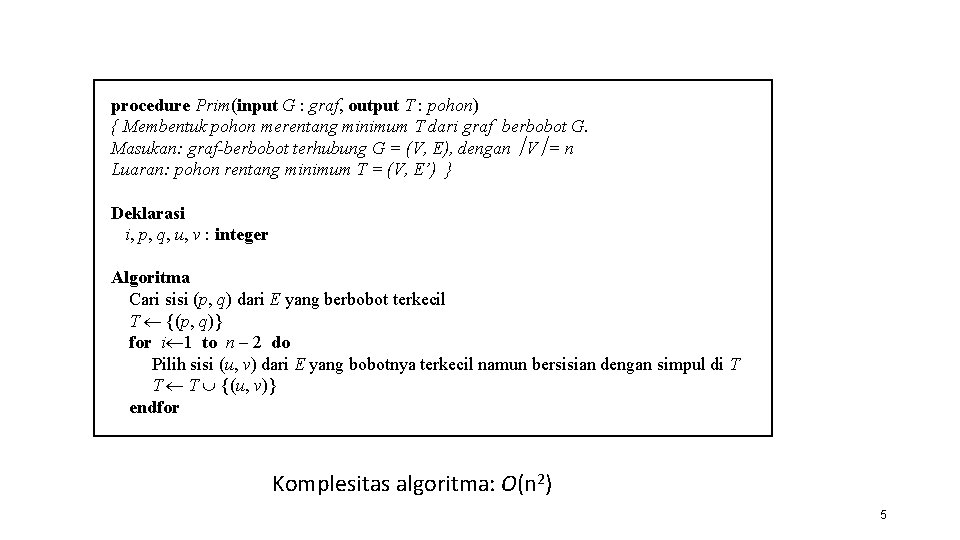 procedure Prim(input G : graf, output T : pohon) { Membentuk pohon merentang minimum