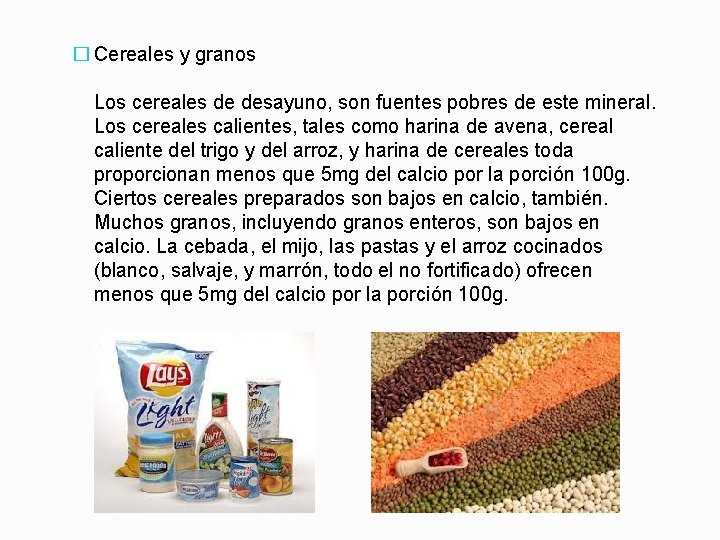 � Cereales y granos Los cereales de desayuno, son fuentes pobres de este mineral.