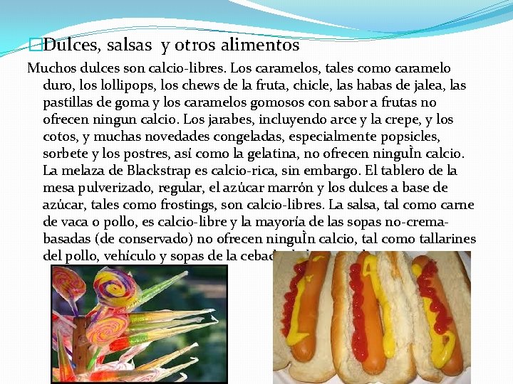 �Dulces, salsas y otros alimentos Muchos dulces son calcio-libres. Los caramelos, tales como caramelo