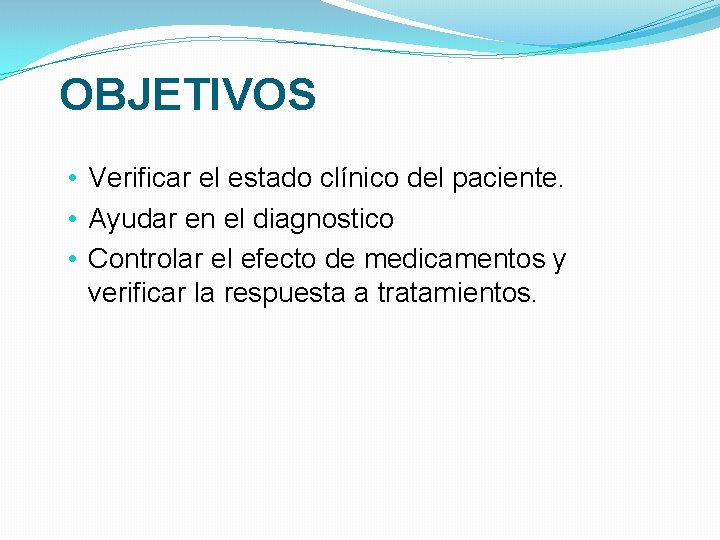 OBJETIVOS • Verificar el estado clínico del paciente. • Ayudar en el diagnostico •