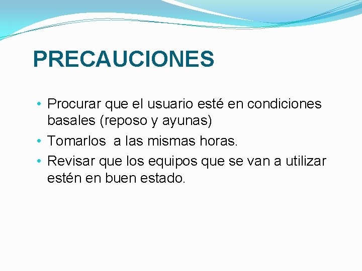 PRECAUCIONES • Procurar que el usuario esté en condiciones basales (reposo y ayunas) •