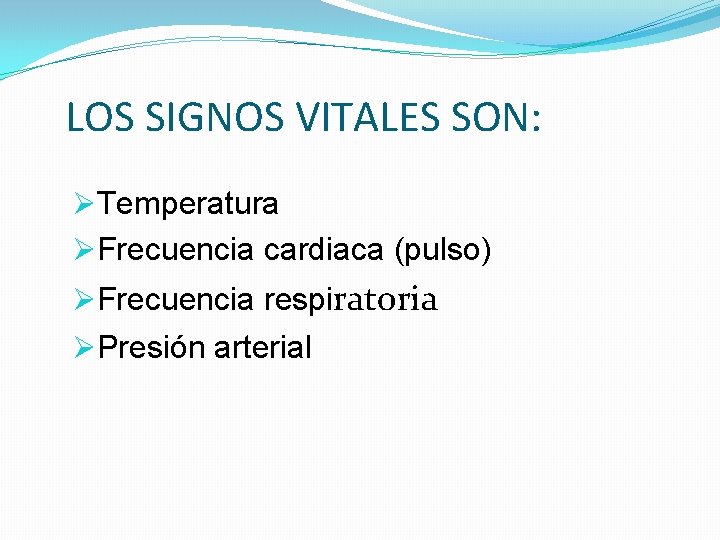LOS SIGNOS VITALES SON: ØTemperatura ØFrecuencia cardiaca (pulso) ØFrecuencia respiratoria ØPresión arterial 