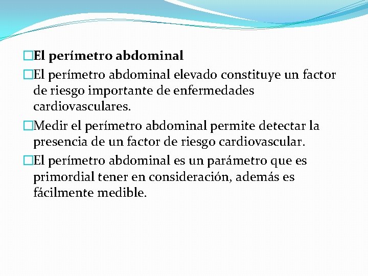 �El perímetro abdominal elevado constituye un factor de riesgo importante de enfermedades cardiovasculares. �Medir