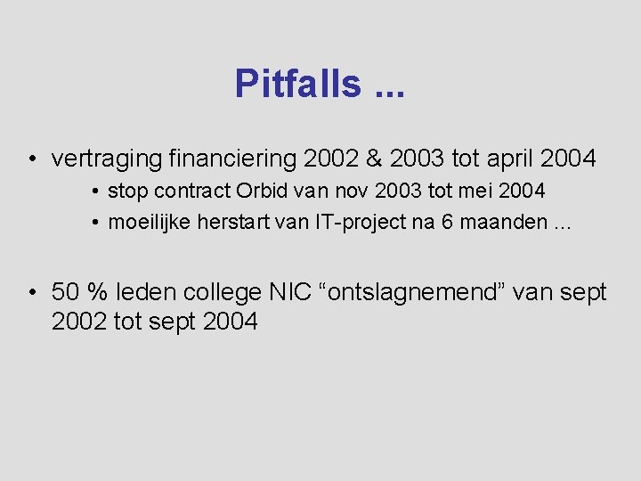 Pitfalls. . . • vertraging financiering 2002 & 2003 tot april 2004 • stop