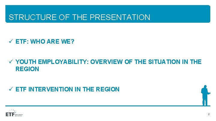 STRUCTURE OF THE PRESENTATION ü ETF: WHO ARE WE? ü YOUTH EMPLOYABILITY: OVERVIEW OF