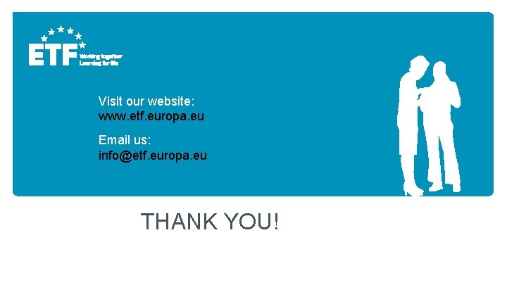 Visit our website: www. etf. europa. eu Email us: info@etf. europa. eu THANK YOU!