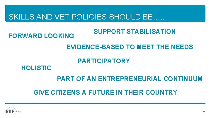 SKILLS AND VET POLICIES SHOULD BE…. . FORWARD LOOKING SUPPORT STABILISATION EVIDENCE-BASED TO MEET