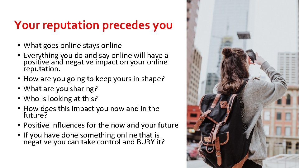 Your reputation precedes you • What goes online stays online • Everything you do