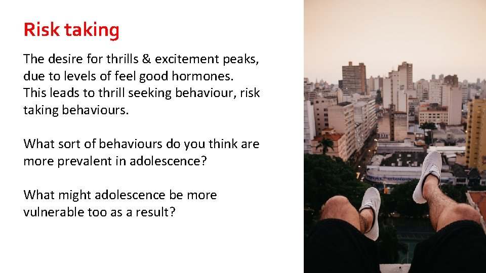 Risk taking The desire for thrills & excitement peaks, due to levels of feel