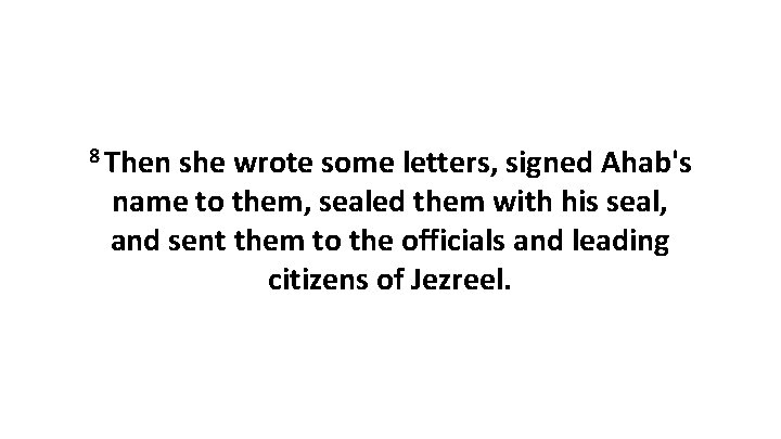 8 Then she wrote some letters, signed Ahab's name to them, sealed them with